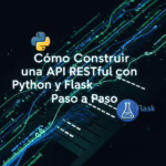 Cómo Construir una API RESTful con Python y Flask Paso a Paso