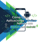 Cómo Crear Aplicaciones Móviles Nativas con Kotlin para Android