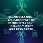 Desarrolla una Aplicación Web de Encuestas con Django y React: Guía Paso a Paso