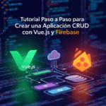 Tutorial Paso a Paso para Crear una Aplicación CRUD con Vue.js y Firebase